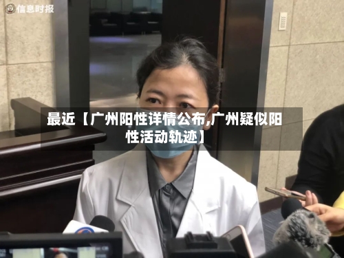 最近【广州阳性详情公布,广州疑似阳性活动轨迹】-第2张图片