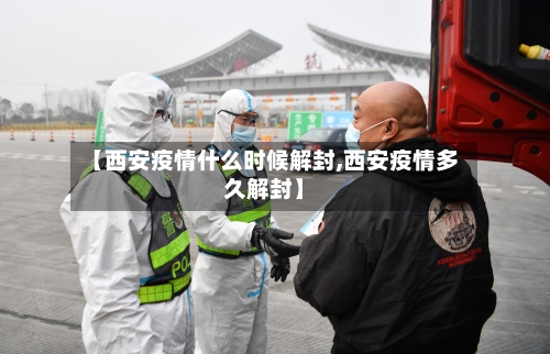 【西安疫情什么时候解封,西安疫情多久解封】-第3张图片