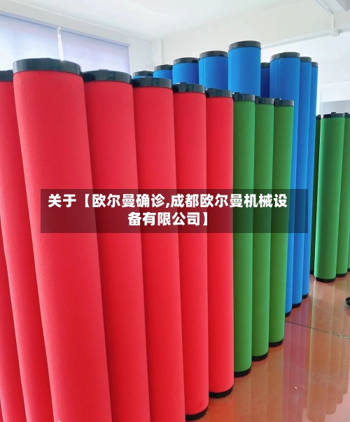 关于【欧尔曼确诊,成都欧尔曼机械设备有限公司】