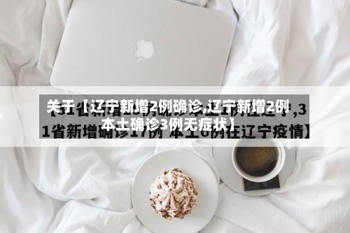 关于【辽宁新增2例确诊,辽宁新增2例本土确诊3例无症状】