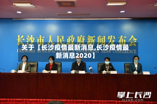 关于【长沙疫情最新消息,长沙疫情最新消息2020】
